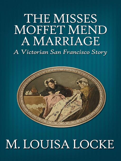 Title details for The Misses Moffet Mend a Marriage by M. Louisa Locke - Available